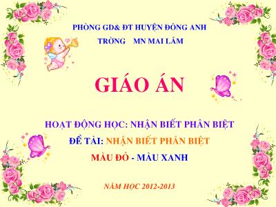 Bài giảng Mầm non Lớp Mầm - Đề tài: Nhận biết phân biệt màu đỏ-màu xanh - Năm học 2012-2013 - Trường Mầm non Mai Lâm