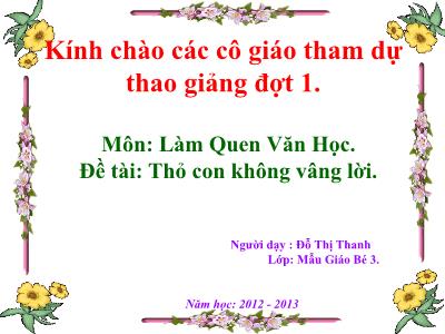Bài giảng Mầm non Lớp Mầm - Đề tài: Thỏ con không vâng lời - Năm học 2012-2013 - Đỗ Thị Thanh