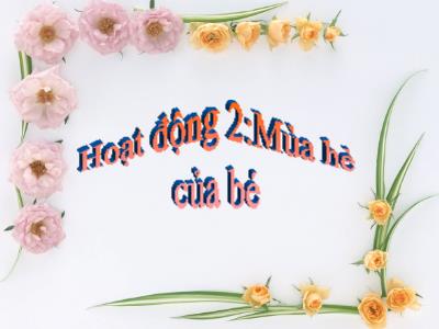Bài giảng Mầm non Lớp Mầm - Hoạt động 2: Mùa hè của bé. Trò chơi: Cùng nhau khám phá
