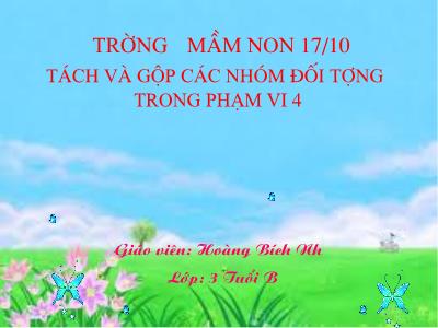 Bài giảng Mầm non Lớp Mầm - Làm quen với toán: Tách và gộp các nhóm đối tượng trong phạm vi 4 - Hoàng Bích Như