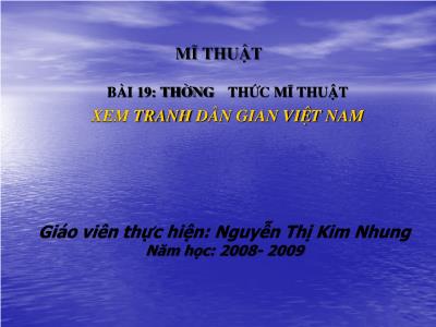 Bài giảng Mĩ thuật Lớp 6 - Bài 19: Thưởng thức mĩ thuật. Xem tranh dân gian Việt Nam - Năm học 2008-2009 - Nguyễn Thị Kim Nhung