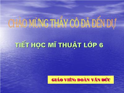 Bài giảng Mĩ thuật Lớp 6 - Tiết 1, Bài 1: Vẽ trang trí. Chép họa tiết trang trí - Đoàn Văn Đức