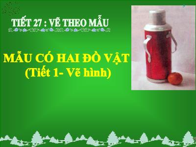 Bài giảng Mĩ thuật Lớp 6 - Tiết 27: Vẽ theo mẫu. Mẫu có hai đồ vật (Tiết 1. Vẽ hình)