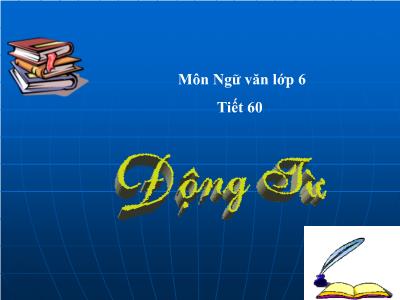 Bài giảng Ngữ Văn Khối 6 - Tiết 60: Động Từ