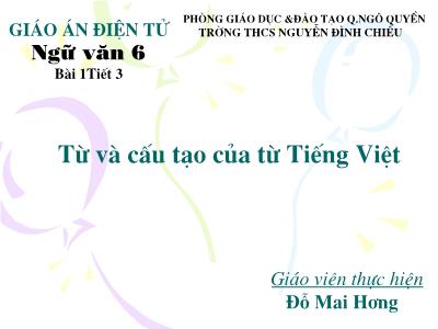 Bài giảng Ngữ Văn Lớp 6 - Tiết 3, Bài 1: Từ và cấu tạo của từ Tiếng Việt - Đỗ Mai Hương
