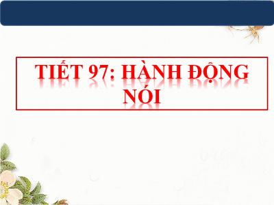 Bài giảng Ngữ Văn Lớp 8 - Tiết 97, Bài 23: Hành động nói