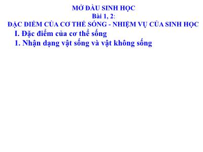 Bài giảng Sinh học Khối 6 - Bài 1+2: Đặc điểm của cơ thể sống. Nhiệm vụ của sinh học