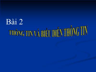 Bài giảng Tin học Khối 6 - Bài 2: Thông tin và biểu diễn thông tin