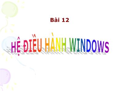 Bài giảng Tin học Lớp 6 - Bài 12: Hệ điều hành Windows