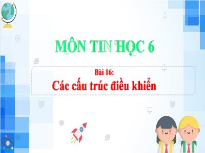 Bài giảng Tin học Lớp 6 (Sách Kết nối tri thức) - Bài 16: Các cấu trúc điều khiển - Trường THCS Yên Trung