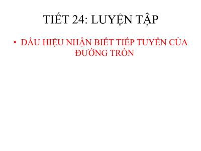 Bài giảng Toán Khối 9 - Tiết 24, Bài 5: Luyện tập. Dấu hiệu nhận biết tiếp tuyến của đường tròn