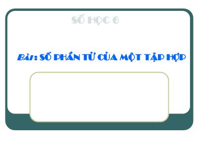 Bài giảng Toán Lớp 6 - Tiết 4, Bài 4: Số phần tử của một tập hợp tập hợp con