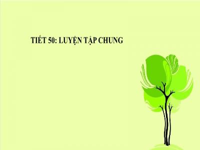 Bài giảng Toán Lớp 7 - Tiết 50: Luyện tập chung