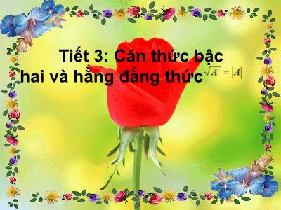 Bài giảng Toán Lớp 9 - Tiết 3: Căn thức bậc hai và hằng đẳng thức √A² = |A|