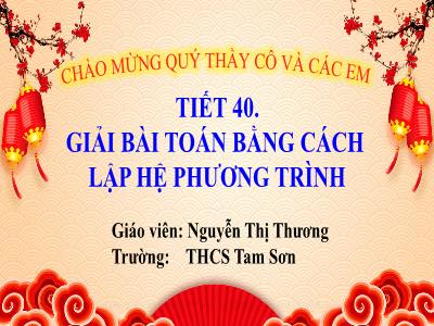 Bài giảng Toán Lớp 9 - Tiết 40: Giải bài toán bằng cách lập hệ phương trình - Nguyễn Thị Thương