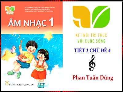 Bài giảng Âm nhạc Lớp 1 (Kết nối tri thức) - Chủ đề 4: Vòng tày bè bạn - Tiết 2: Ôn tập bài hát Chào người bạn mới đến. Nhạc cụ Trống con - Phan Tuấn Dũng
