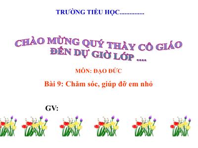 Bài giảng Đạo đức Lớp 1 (Kết nối tri thức) - Chủ đề 3: Quan tâm, chăm sóc người thân trong gia đình - Bài 9: Chăm sóc, giúp đỡ em nhỏ