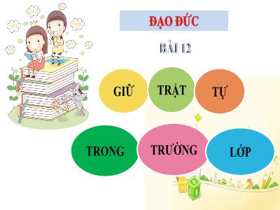Bài giảng Đạo đức Lớp 1 (Kết nối tri thức) - Chủ đề 4: Thực hiện nội quy trường, lớp - Bài 12: Giữ trật tự trong trường, lớp
