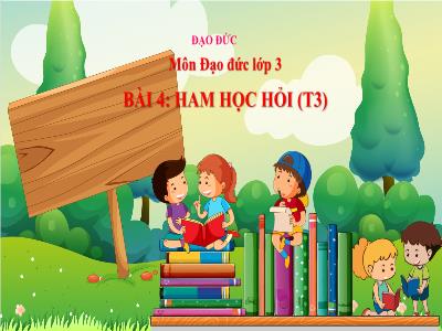 Bài giảng Đạo đức Lớp 3 (Kết nối tri thức) - Chủ đề 3: Ham học hỏi - Bài 4: Ham học hỏi (Tiết 3)