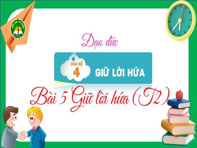 Bài giảng Đạo đức Lớp 3 (Kết nối tri thức) - Chủ đề 4: Giữ lời hứa - Bài 5: Giữ lời hứa (Tiết 2)