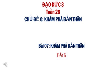 Bài giảng Đạo đức Lớp 3 (Kết nối tri thức) - Chủ đề 6: Khám phá bản thân - Bài 7: Khám phá bản thân (Tiết 5)