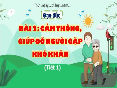 Bài giảng Đạo đức Lớp 4 (Kết nối tri thức) - Chủ đề 2: Cảm thông, giúp đỡ người gặp khó khăn - Bài 2: Cảm thông, giúp đỡ người gặp khó khăn (Tiết 1) - Năm học 2024-2025
