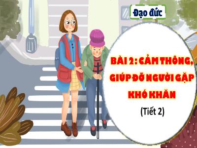 Bài giảng Đạo đức Lớp 4 (Kết nối tri thức) - Chủ đề 2: Cảm thông, giúp đỡ người gặp khó khăn - Bài 2: Cảm thông, giúp đỡ người gặp khó khăn (Tiết 2) - Năm học 2024-2025
