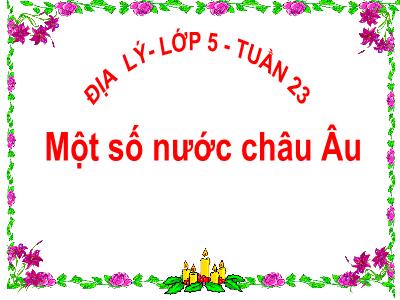 Bài giảng Địa lí Lớp 5 - Bài 21: Một số nước châu Âu - Năm học 2023-2024