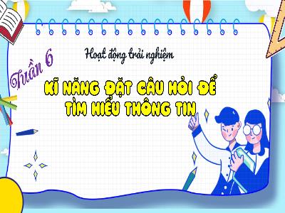 Bài giảng Hoạt động trải nghiệm Lớp 4 (Kết nối tri thức) - Chủ đề: Nếp sống và tư duy khoa học - Tuần 6: Kĩ năng đặt câu hỏi để tìm hiểu thông tin - Năm học 2024-2025