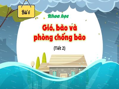 Bài giảng Khoa học Lớp 4 (Kết nối tri thức) - Chủ đề 1: Chất - Bài 6: Gió, bão và phòng chống bão (Tiết 2) - Năm học 2024-2025