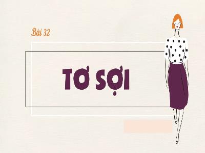 Bài giảng Khoa học Lớp 5 - Bài 32: Tơ sợi - Năm học 2023-2024