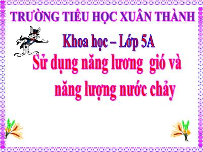 Bài giảng Khoa học Lớp 5 - Bài 44: Sử dụng năng lượng gió và năng lượng nước chảy - Năm học 2023-2024