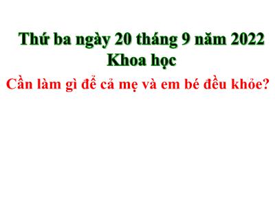 Bài giảng Khoa học Lớp 5 - Bài 5: Cần làm gì để cả mẹ và em bé đều khỏe - Năm học 2022-2023