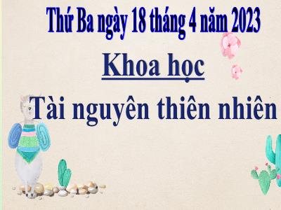 Bài giảng Khoa học Lớp 5 - Bài 63: Tài nguyên thiên nhiên - Năm học 2022-2023