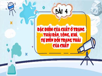 Bài giảng Khoa học Lớp 5 (Kết nối tri thức) - Chủ đề 1: Chất - Bài 4: Đặc điểm của chất rắn ở trạng thái rắn, lỏng, khí. Sự biến đổi trạng thái của chất - Năm học 2024-2025