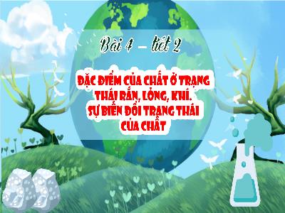 Bài giảng Khoa học Lớp 5 (Kết nối tri thức) - Chủ đề 1: Chất - Bài 4: Đặc điểm của chất ở trạng thái rắn, lỏng, khi. Sự biến đổi trạng thái của chất (Tiết 2) - Năm học 2024-2025
