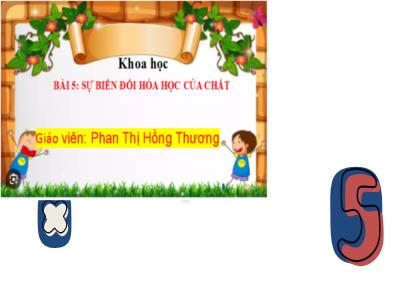 Bài giảng Khoa học Lớp 5 (Kết nối tri thức) - Chủ đề 1: Chất - Bài 5: Sự biến đổi hóa học của chất - Năm học 2024-2025 - Phan Thị Hồng Thương