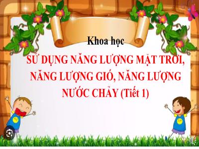 Bài giảng Khoa học Lớp 5 (Kết nối tri thức) - Chủ đề 2: Năng lượng - Bài 11: Sử dụng năng lượng mặt trời, năng lượng gió, năng lượng nước chảy - Năm học 2024-2025