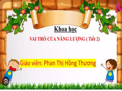 Bài giảng Khoa học Lớp 5 (Kết nối tri thức) - Chủ đề 2: Năng lượng - Bài 7: Vai trò của năng lượng (Tiết 2) - Năm học 2024-2025 - Phan Thị Hồng Thương