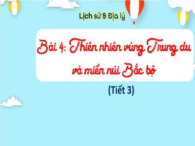 Bài giảng Lịch sử & Địa lí Lớp 4 (Kết nối tri thức) - Chủ đề 2: Trung du và miền núi Bắc bộ - Bài 4: Thiên nhiên vùng Trung du và miền núi Bắc bộ - Năm học 2024-2025