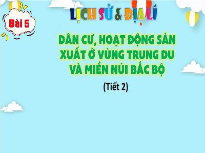 Bài giảng Lịch sử & Địa lí Lớp 4 (Kết nối tri thức) - Chủ đề 2: Trung du và miền núi Bắc bộ - Bài 5: Dân cư và hoạt động sản xuất ở vùng Trung du và miền núi Bắc bộ (Tiết 2) - Năm học 2024-2025