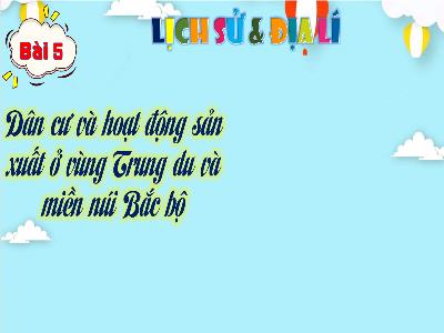 Bài giảng Lịch sử & Địa lí Lớp 4 (Kết nối tri thức) - Chủ đề 2: Trung du và miền núi Bắc bộ - Bài 5: Dân cư và hoạt động sản xuất ở vùng Trung du và miền núi Bắc bộ - Năm học 2024-2025