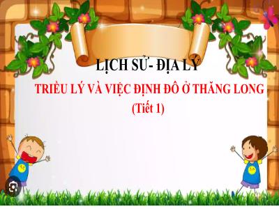 Bài giảng Lịch sử & Địa lí Lớp 5 (Kết nối tri thức) - Chủ đề 3: Xây dựng và bảo vệ đất nước Việt Nam - Bài 9: Triều Lý và việc định đô ở Thăng Long (Tiết 1) - Năm học 2024-2025