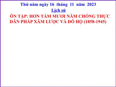Bài giảng Lịch sử Lớp 5 - Bài 11: Ôn tập Hơn tám mươi năm chống thực dân Pháp xâm lược và đô hộ (1858-1945) - Năm học 2023-2024
