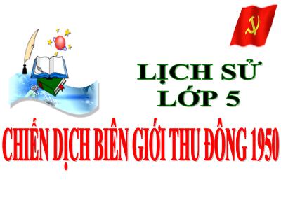 Bài giảng Lịch sử Lớp 5 - Bài 15: Chiến thắng Biên giới Thu Đông 1950 - Năm học 2023-2024