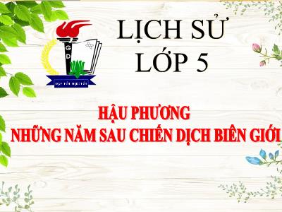 Bài giảng Lịch sử Lớp 5 - Bài 16: Hậu phương những năm sau chiến dịch Biên giới - Năm học 2023-2024