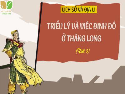 Bài giảng Lịch sử và Địa lí Lớp 5 (Kết nối tri thức) - Chủ đề 3: Xây dựng và bảo vệ đất nước Việt Nam - Bài 9: Triều Lý và việc định đô ở Thăng Long (Tiết 3) - Năm học 2024-2025