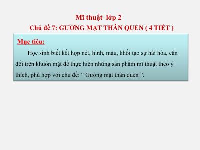 Bài giảng Mĩ thuật Lớp 2 (Kết nối tri thức) - Chủ đề 7: Gương mặt thân quen