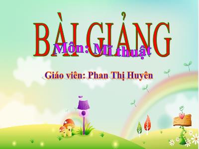 Bài giảng Mĩ thuật Lớp 3 (Kết nối tri thức) - Chủ đề 7: Cảnh vật quanh em - Phan Thị Huyên