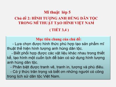 Bài giảng Mĩ thuật Lớp 5 (Kết nối tri thức) - Chủ đề 2: Hình tượng người anh hùng dân tộc trong mĩ thuật tạo hình Việt Nam (Tiết 3+4)